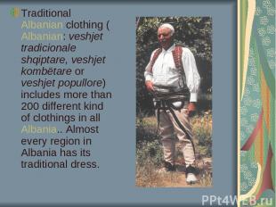 Traditional Albanian clothing (Albanian: veshjet tradicionale shqiptare, veshjet