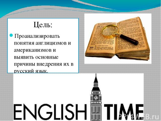 Цель: Проанализировать понятия англицизмов и американизмов и выявить основные причины внедрения их в русский язык.