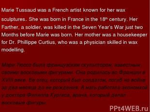 Marie Tussaud was a French artist known for her wax sculptures. She was born in