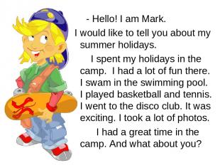 - Hello! I am Mark. I would like to tell you about my summer holidays. I spent m