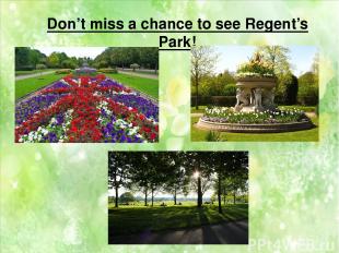 Don’t miss a chance to see Regent’s Park!