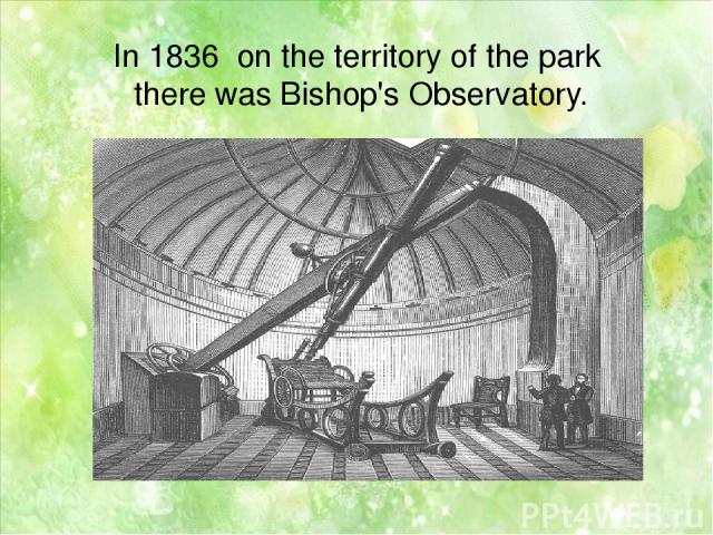 In 1836 on the territory of the park there was Bishop's Observatory.