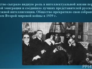 Общество сыграло видную роль в интеллектуальной жизни первой русской эмиграции и