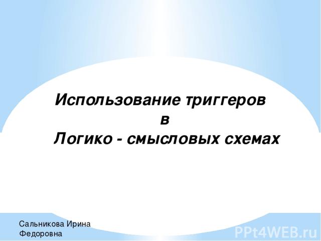 Использование триггеров в Логико - смысловых схемах Сальникова Ирина Федоровна