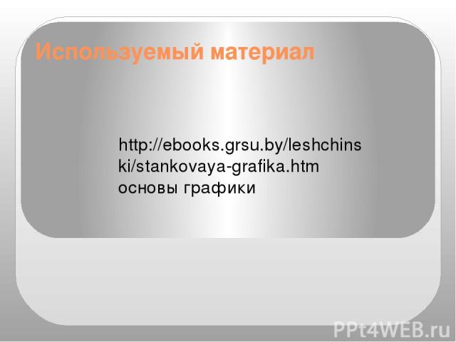 Используемый материал http://ebooks.grsu.by/leshchinski/stankovaya-grafika.htm основы графики