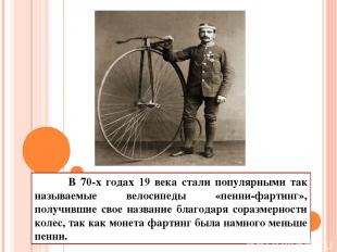 В 70-х годах 19 века стали популярными так называемые велосипеды «пенни-фартинг»