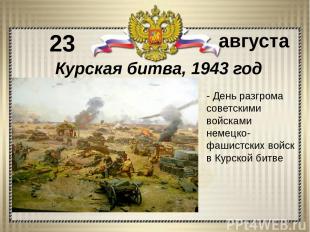 - День разгрома советскими войсками немецко-фашистских войск в Курской битве 23