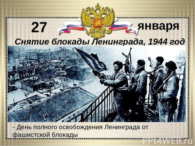 - День полного освобождения Ленинграда от фашистской блокады 27 января Снятие блокады Ленинграда, 1944 год