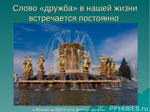 Слово «дружба» в нашей жизни встречается постоянно в Москве на ВДНХ есть фонтан