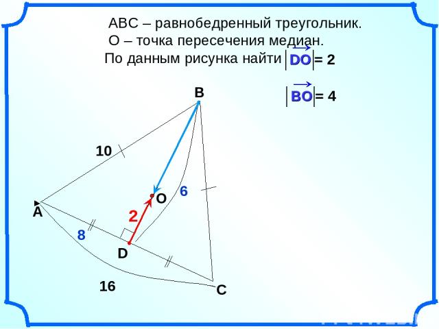 АВС – равнобедренный треугольник. О – точка пересечения медиан. По данным рисунка найти А В С 10 = 2 8 2 = 4