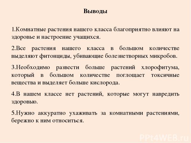 Выводы 1.Комнатные растения нашего класса благоприятно влияют на здоровье и настроение учащихся. 2.Все растения нашего класса в большом количестве выделяют фитонциды, убивающие болезнетворных микробов. 3.Необходимо развести больше растений хлорофиту…