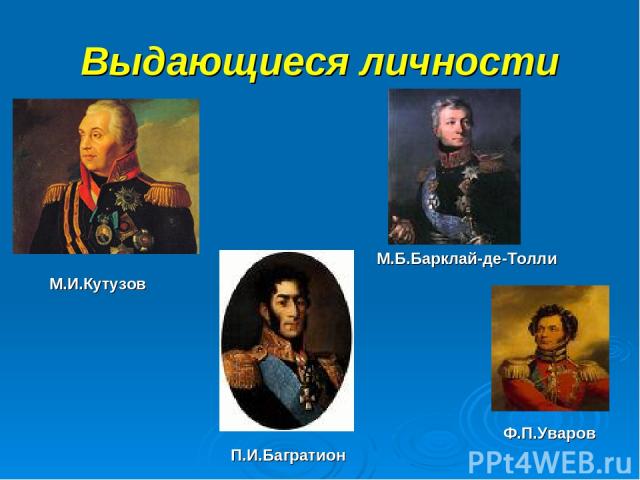 Выдающиеся личности М.Б.Барклай-де-Толли П.И.Багратион М.И.Кутузов Ф.П.Уваров