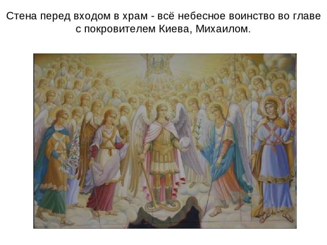 Стена перед входом в храм - всё небесное воинство во главе с покровителем Киева, Михаилом.