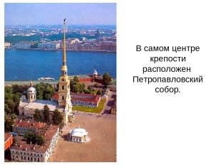 В самом центре крепости расположен Петропавловский собор.