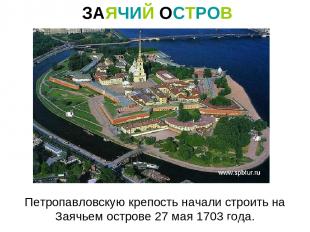 ЗАЯЧИЙ ОСТРОВ Петропавловскую крепость начали строить на Заячьем острове 27 мая