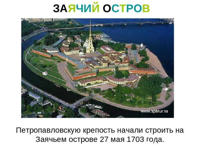 ЗАЯЧИЙ ОСТРОВ Петропавловскую крепость начали строить на Заячьем острове 27 мая 1703 года.