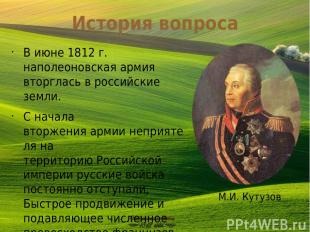История вопроса В июне 1812 г. наполеоновская армия вторглась в российские земли