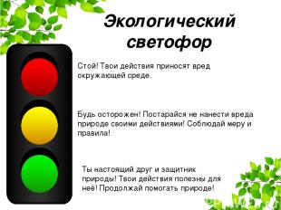 Экологический светофор Стой! Твои действия приносят вред окружающей среде. Будь