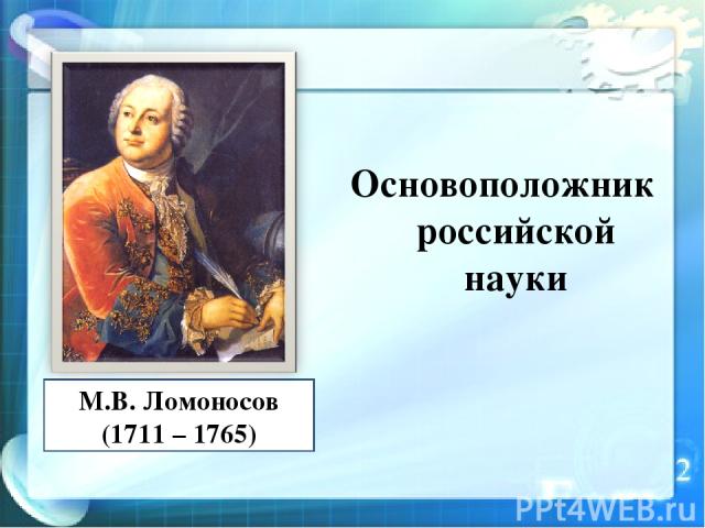 Основоположник российской науки М.В. Ломоносов (1711 – 1765)