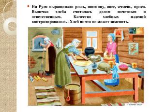 На Руси выращивали рожь, пшеницу, овес, ячмень, просо. Выпечка хлеба считалась д