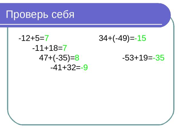 Проверь себя -12+5=7 34+(-49)=-15 -11+18=7 47+(-35)=8 -53+19=-35 -41+32=-9