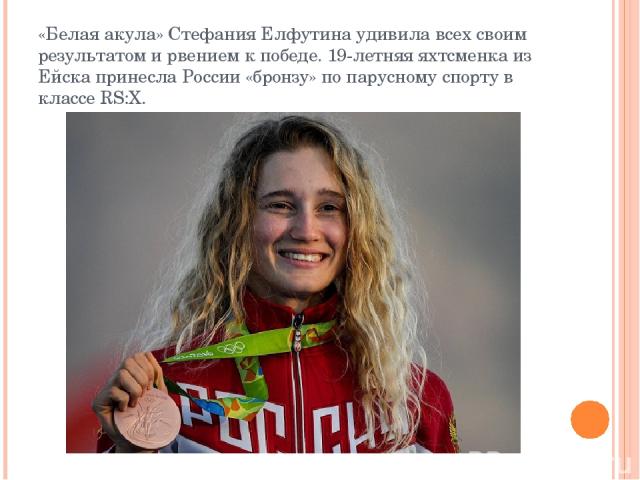 «Белая акула» Стефания Елфутина удивила всех своим результатом и рвением к победе. 19-летняя яхтсменка из Ейска принесла России «бронзу» по парусному спорту в классе RS:X.