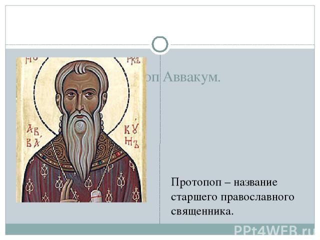 Протопоп Аввакум. Протопоп – название старшего православного священника.