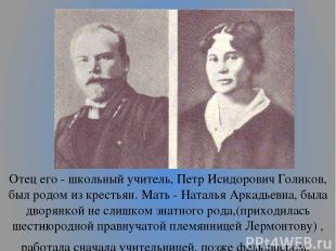 Отец его - школьный учитель, Петр Исидорович Голиков, был родом из крестьян. Мат