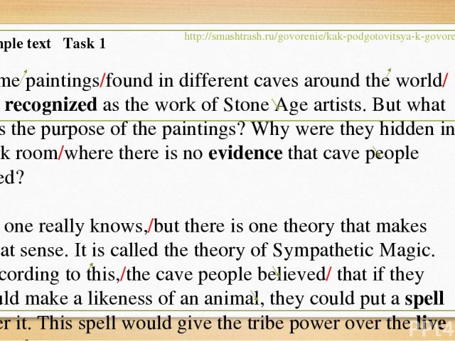 Some paintings/found in different caves around the world/ are recognized as the work of Stone Age artists. But what was the purpose of the paintings? Why were they hidden in a dark room/where there is no evidence that cave people lived? No one reall…