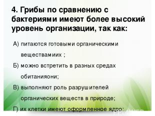 4. Грибы по сравнению с бактериями имеют более высокий уровень организации, так