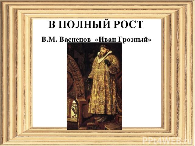 В ПОЛНЫЙ РОСТ В.М. Васнецов «Иван Грозный»