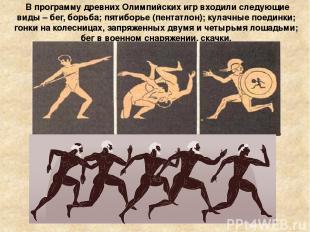 В программу древних Олимпийских игр входили следующие виды – бег, борьба; пятибо