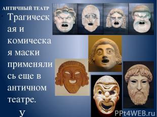 АНТИЧНЫЙ ТЕАТР Трагическая и комическая маски применялись еще в античном театре.