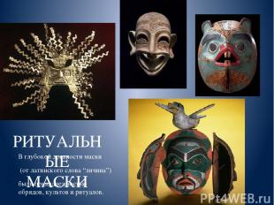 РИТУАЛЬНЫЕ МАСКИ В глубокой древности маски (от латинского слова “личина”) были