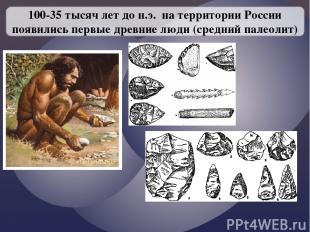 100-35 тысяч лет до н.э. на территории России появились первые древние люди (сре