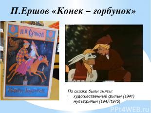 По сказке были сняты: художественный фильм (1941) мультфильм (1947/1975) П.Ершов