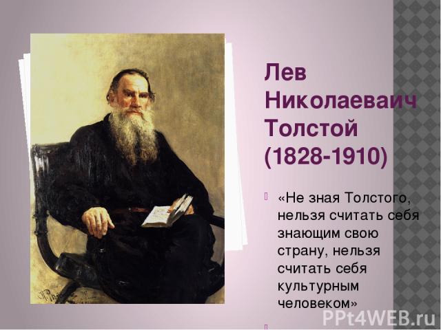 Лев Николаеваич Толстой (1828-1910) «Не зная Толстого, нельзя считать себя знающим свою страну, нельзя считать себя культурным человеком» М.Горький