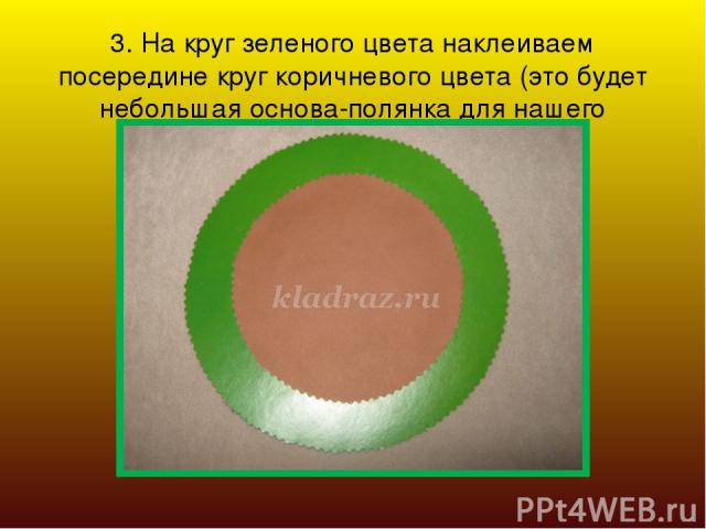3. На круг зеленого цвета наклеиваем посередине круг коричневого цвета (это будет небольшая основа-полянка для нашего дерева).