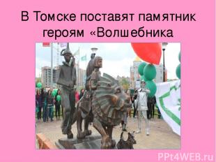 В Томске поставят памятник героям «Волшебника Изумрудного города». 