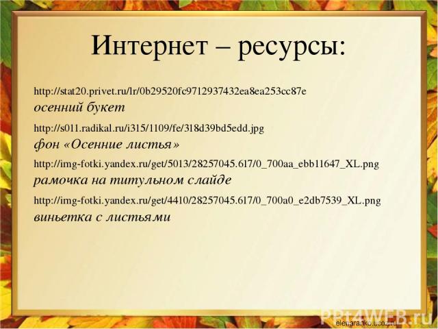 http://stat20.privet.ru/lr/0b29520fc9712937432ea8ea253cc87e осенний букет http://s011.radikal.ru/i315/1109/fe/318d39bd5edd.jpg фон «Осенние листья» http://img-fotki.yandex.ru/get/5013/28257045.617/0_700aa_ebb11647_XL.png рамочка на титульном слайде …