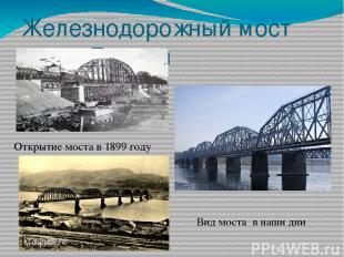 Железнодорожный мост через Енисей Открытие моста в 1899 году Вид моста в наши дн