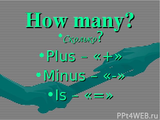 How many? Сколько? Plus – «+» Minus – «-» Is – «=»