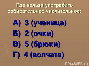 Где нельзя употребить собирательное числительное: А) 3 (ученица) Б) 2 (очки) В)