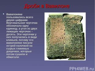 Дроби в Вавилоне Вавилоняне пользовались всего двумя цифрами. Вертикальная черто