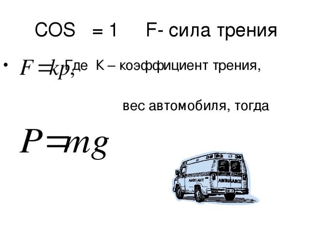 COSβ = 1 F- сила трения Где К – коэффициент трения, вес автомобиля, тогда