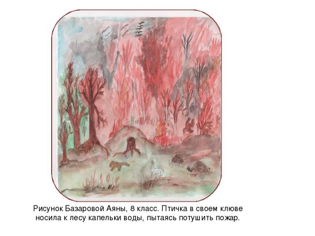 Рисунок Базаровой Аяны, 8 класс. Птичка в своем клюве носила к лесу капельки воды, пытаясь потушить пожар.