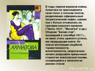 В годы первой мировой войны Ахматова не присоединила свой голос к голосам поэтов