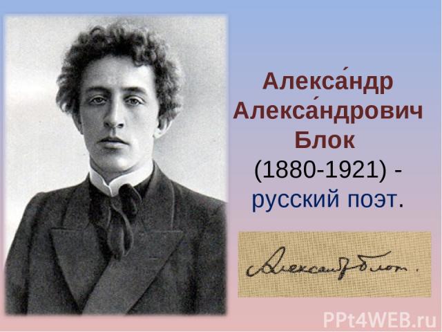 Алекса ндр Алекса ндрович Блок  (1880-1921) - русский поэт.