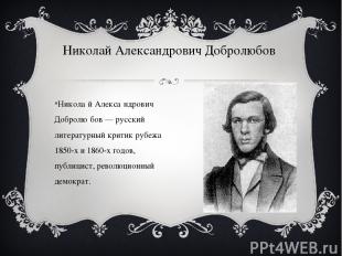 Никола й Алекса ндрович Добролю бов — русский литературный критик рубежа 1850-х