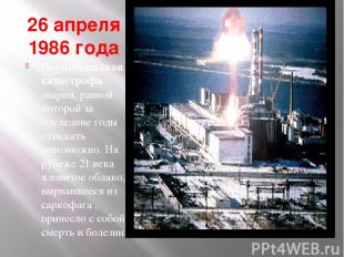 26 апреля 1986 года Чернобыльская катастрофа – авария, равной которой за последн